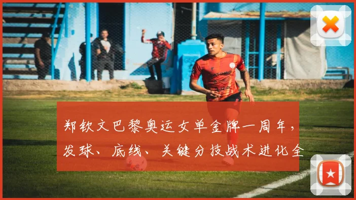 郑钦文巴黎奥运女单金牌一周年，发球、底线、关键分技战术进化全解析