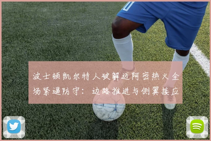波士顿凯尔特人破解迈阿密热火全场紧逼防守：边路推进与侧翼接应战术深度复盘