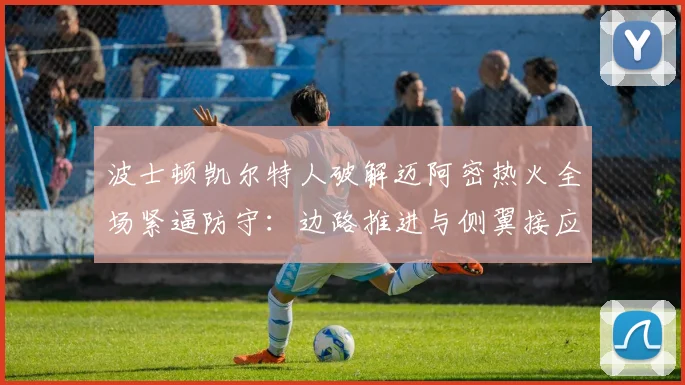 波士顿凯尔特人破解迈阿密热火全场紧逼防守：边路推进与侧翼接应战术深度复盘